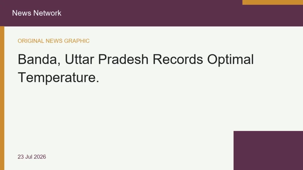 Banda, Uttar Pradesh Records Optimal Temperature Level. Banda, Uttar Pradesh Records Optimal Temperature Level.